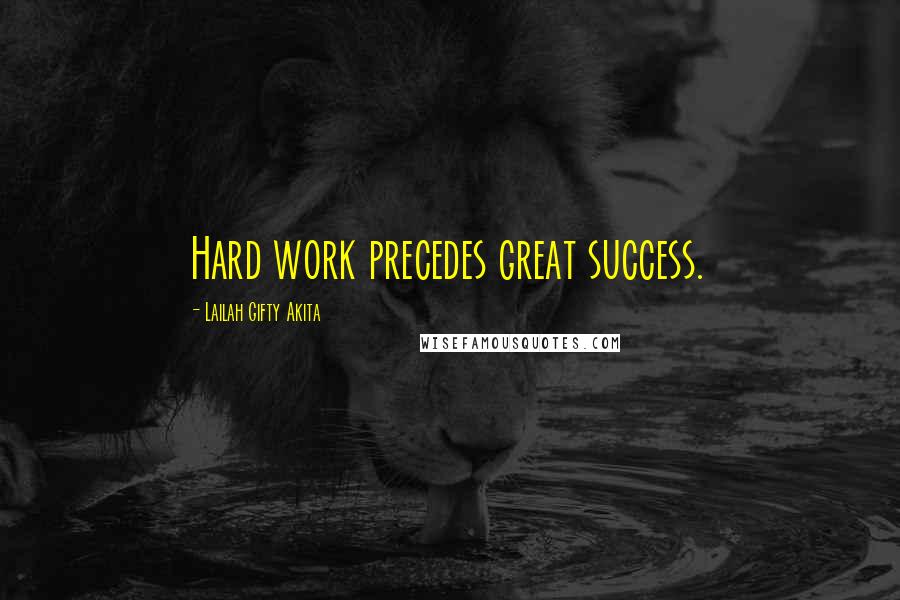 Lailah Gifty Akita Quotes: Hard work precedes great success.