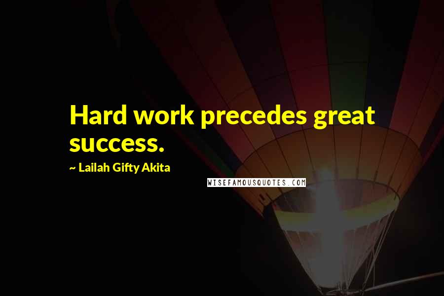 Lailah Gifty Akita Quotes: Hard work precedes great success.