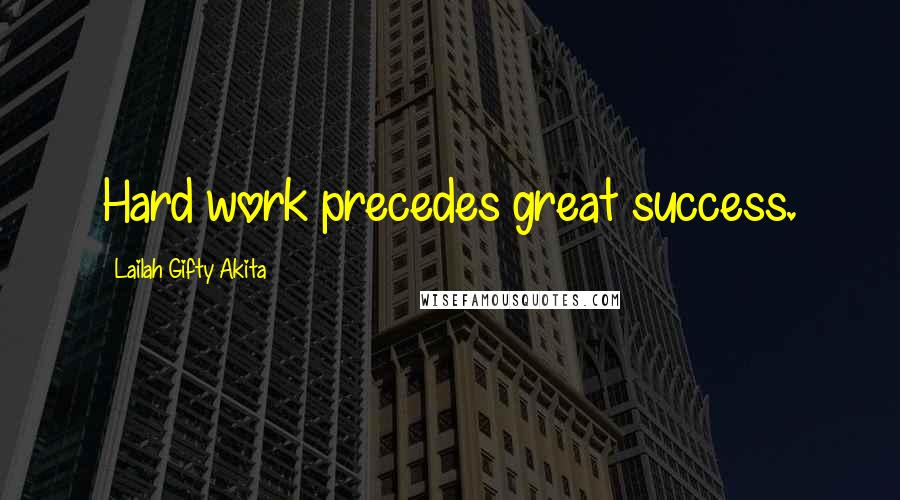 Lailah Gifty Akita Quotes: Hard work precedes great success.