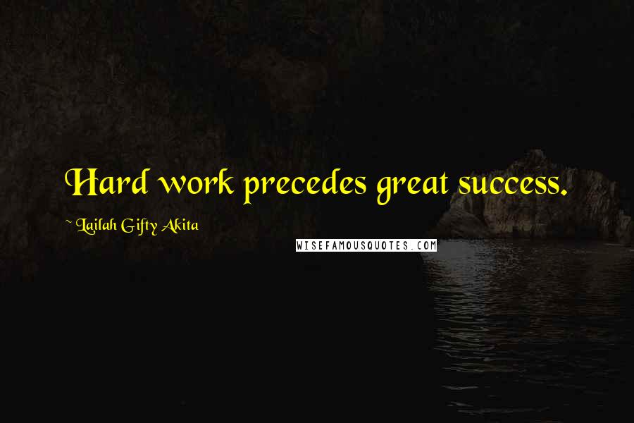 Lailah Gifty Akita Quotes: Hard work precedes great success.