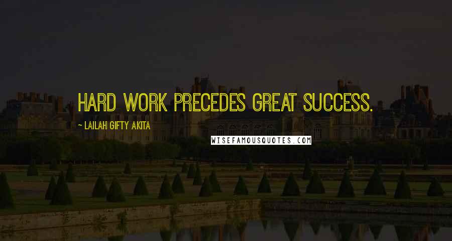 Lailah Gifty Akita Quotes: Hard work precedes great success.