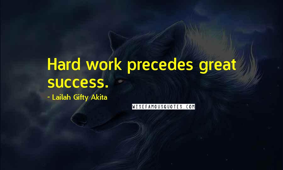 Lailah Gifty Akita Quotes: Hard work precedes great success.
