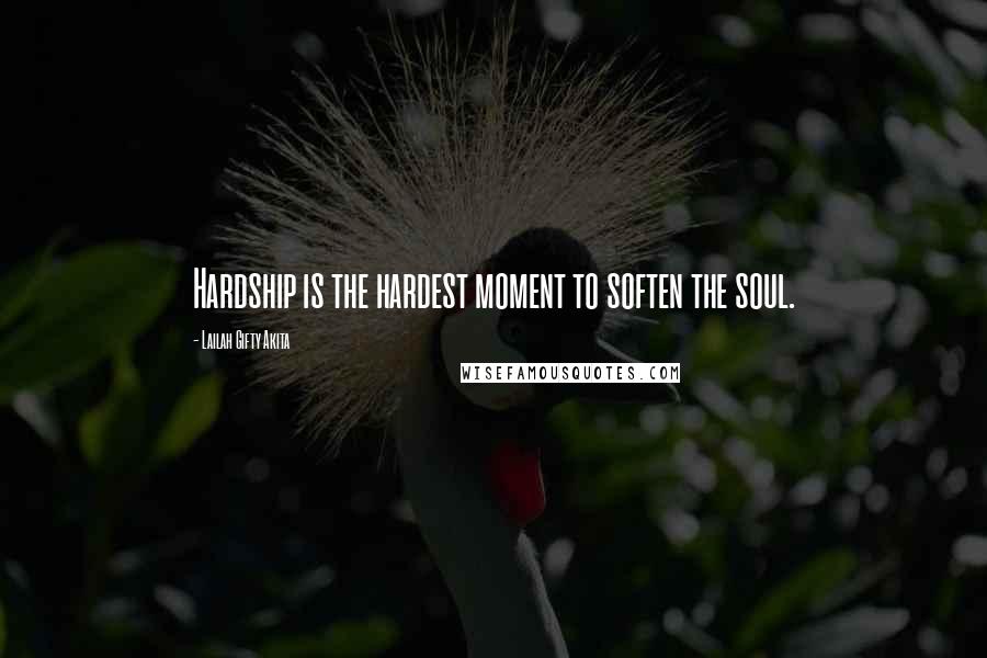 Lailah Gifty Akita Quotes: Hardship is the hardest moment to soften the soul.