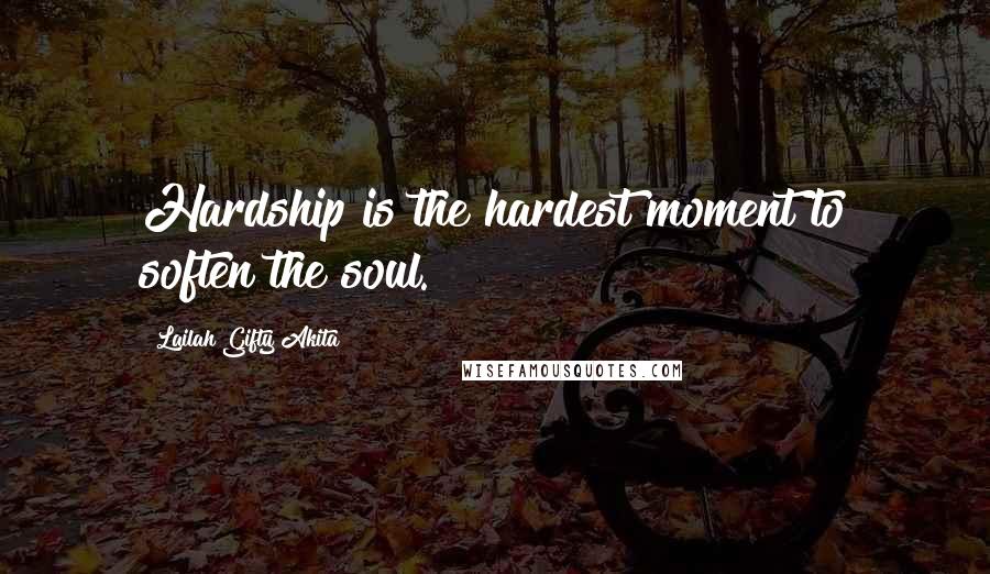 Lailah Gifty Akita Quotes: Hardship is the hardest moment to soften the soul.