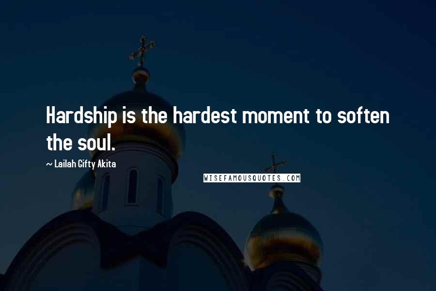 Lailah Gifty Akita Quotes: Hardship is the hardest moment to soften the soul.