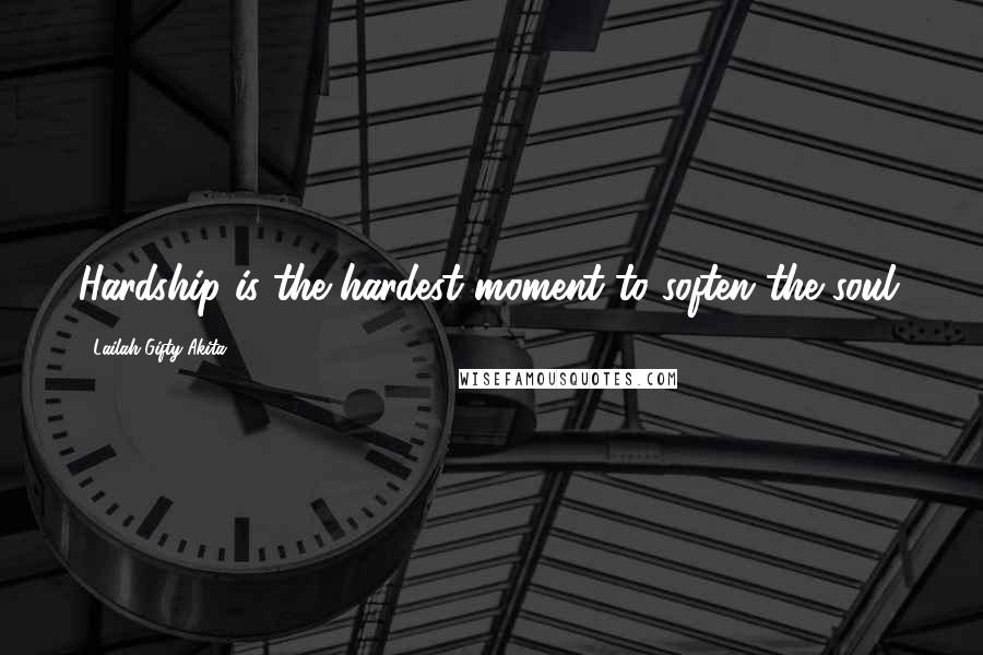 Lailah Gifty Akita Quotes: Hardship is the hardest moment to soften the soul.