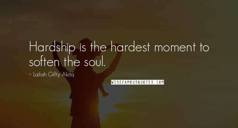 Lailah Gifty Akita Quotes: Hardship is the hardest moment to soften the soul.