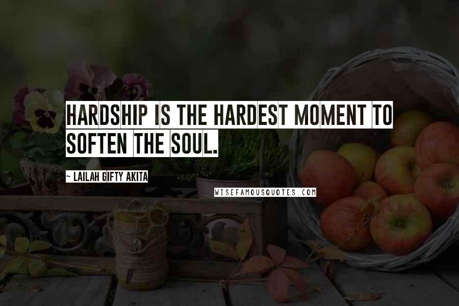 Lailah Gifty Akita Quotes: Hardship is the hardest moment to soften the soul.