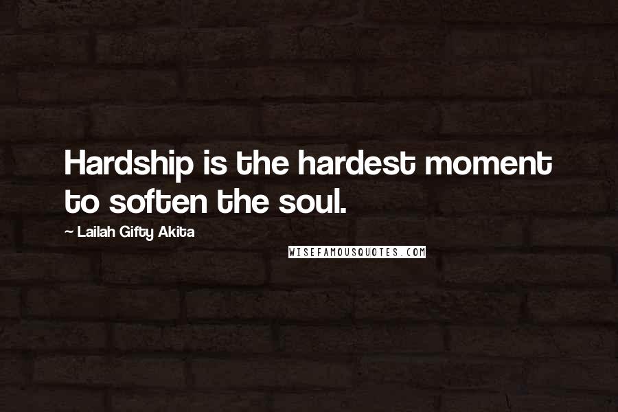 Lailah Gifty Akita Quotes: Hardship is the hardest moment to soften the soul.
