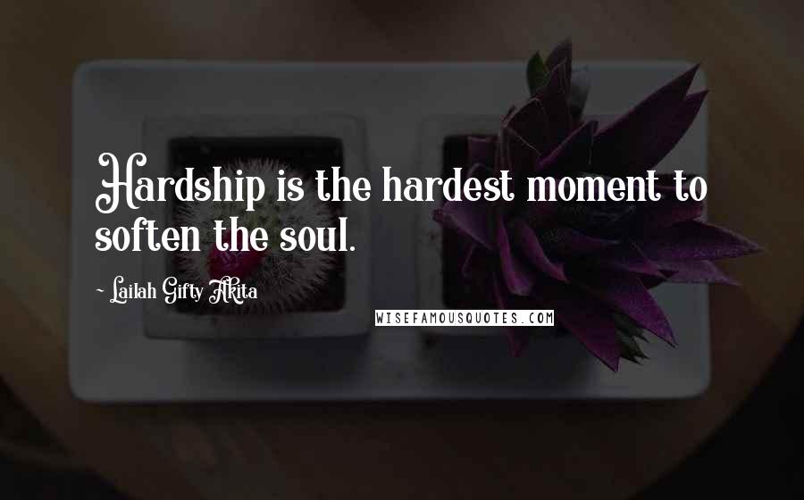 Lailah Gifty Akita Quotes: Hardship is the hardest moment to soften the soul.