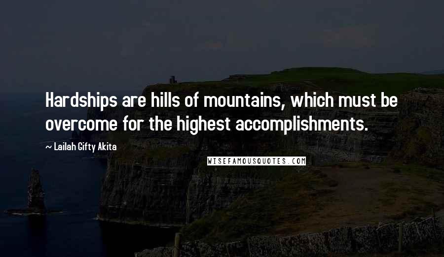 Lailah Gifty Akita Quotes: Hardships are hills of mountains, which must be overcome for the highest accomplishments.