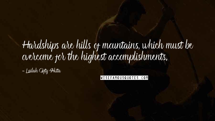 Lailah Gifty Akita Quotes: Hardships are hills of mountains, which must be overcome for the highest accomplishments.