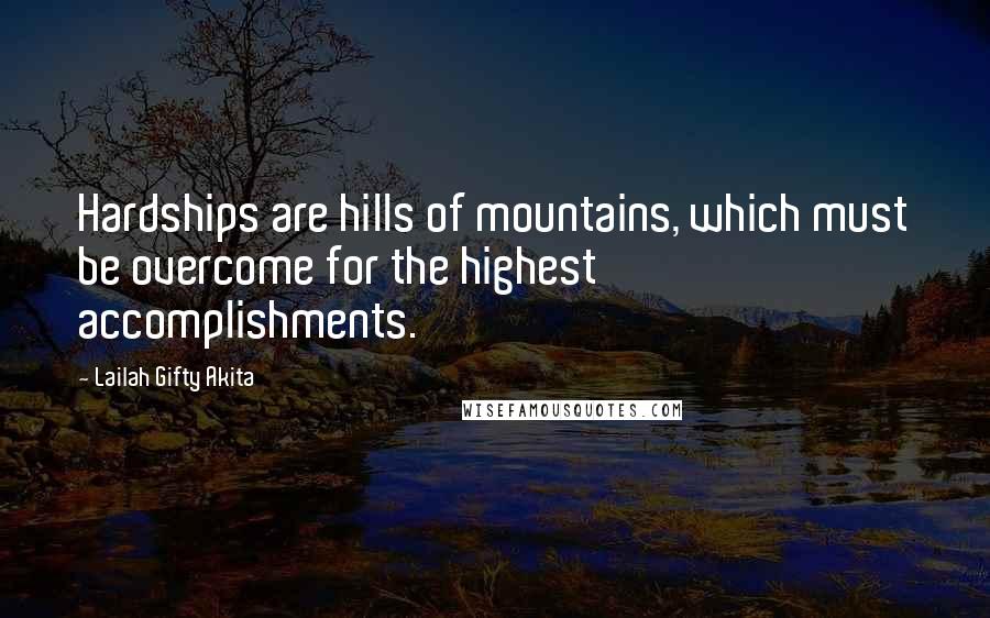 Lailah Gifty Akita Quotes: Hardships are hills of mountains, which must be overcome for the highest accomplishments.