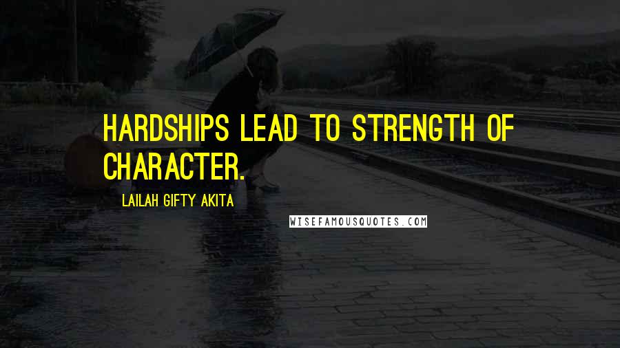Lailah Gifty Akita Quotes: Hardships lead to strength of character.