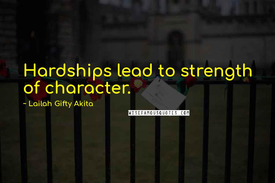 Lailah Gifty Akita Quotes: Hardships lead to strength of character.