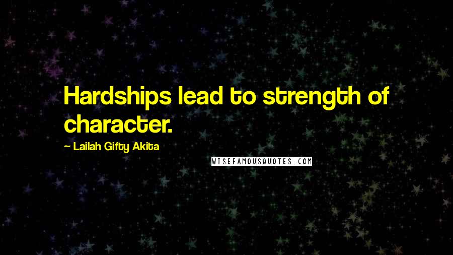 Lailah Gifty Akita Quotes: Hardships lead to strength of character.