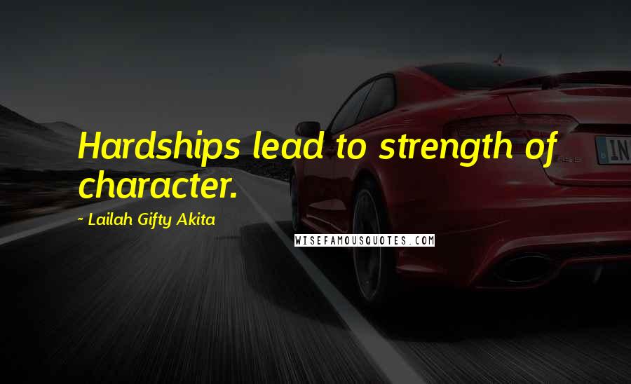 Lailah Gifty Akita Quotes: Hardships lead to strength of character.