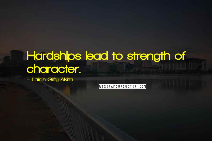 Lailah Gifty Akita Quotes: Hardships lead to strength of character.