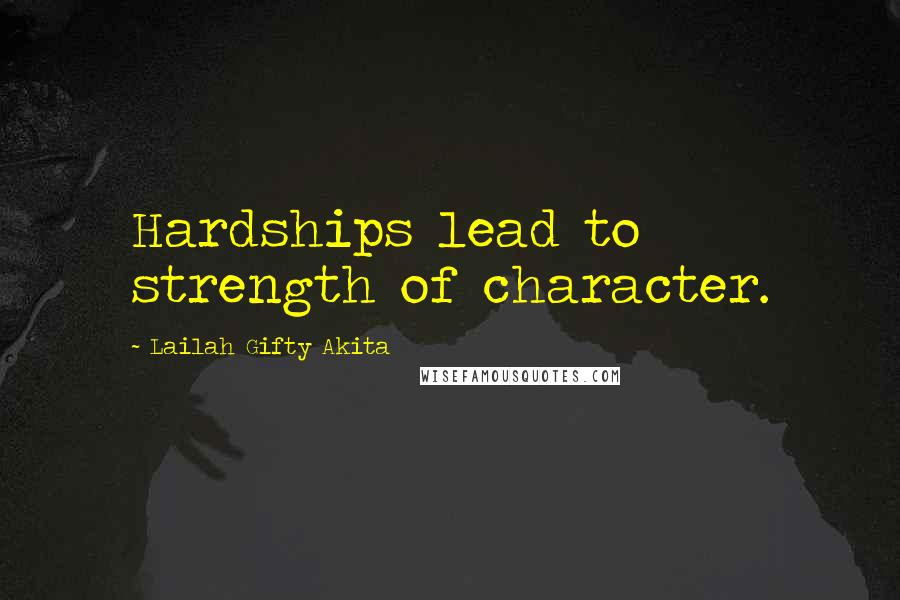 Lailah Gifty Akita Quotes: Hardships lead to strength of character.