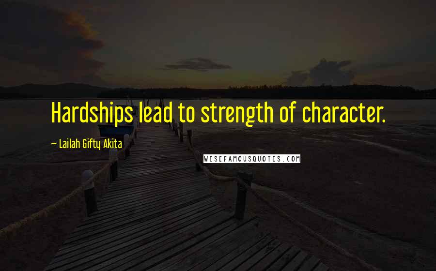 Lailah Gifty Akita Quotes: Hardships lead to strength of character.