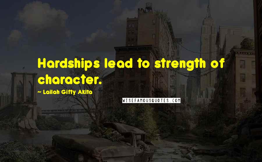 Lailah Gifty Akita Quotes: Hardships lead to strength of character.