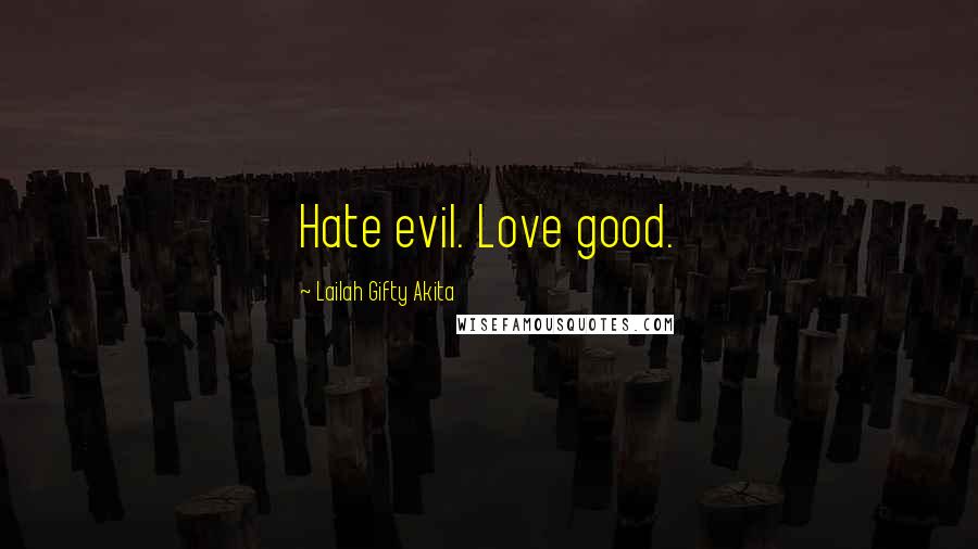 Lailah Gifty Akita Quotes: Hate evil. Love good.