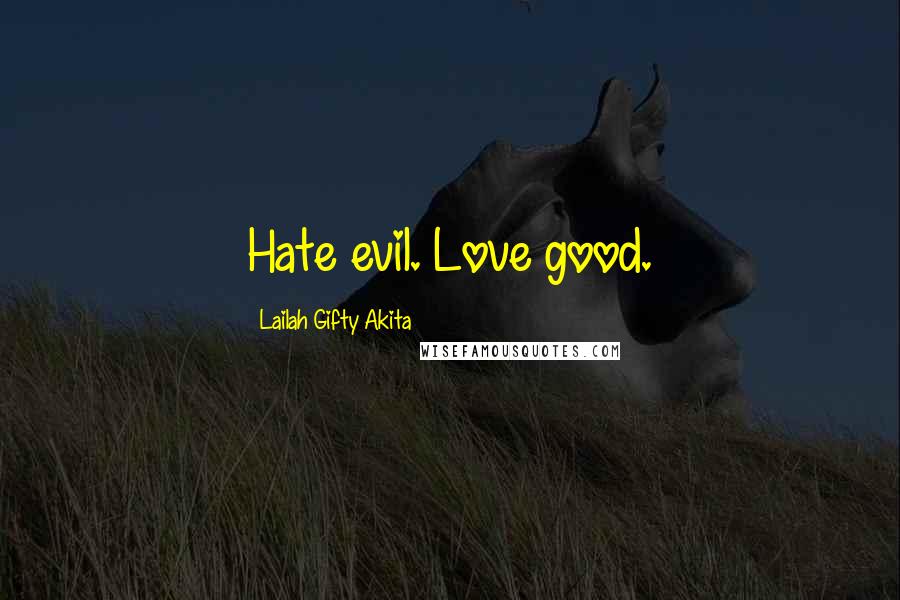 Lailah Gifty Akita Quotes: Hate evil. Love good.
