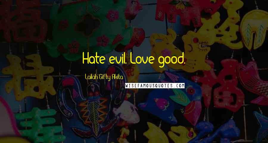 Lailah Gifty Akita Quotes: Hate evil. Love good.