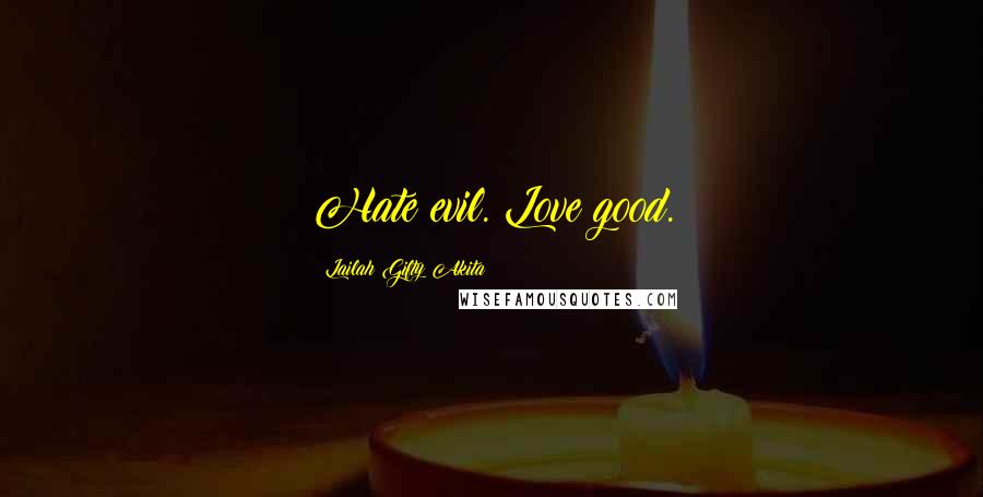 Lailah Gifty Akita Quotes: Hate evil. Love good.