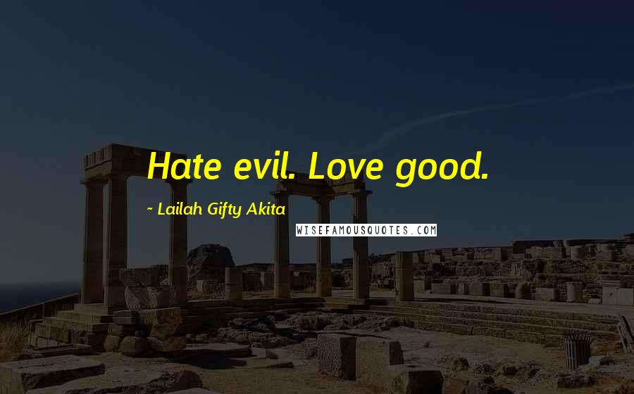 Lailah Gifty Akita Quotes: Hate evil. Love good.