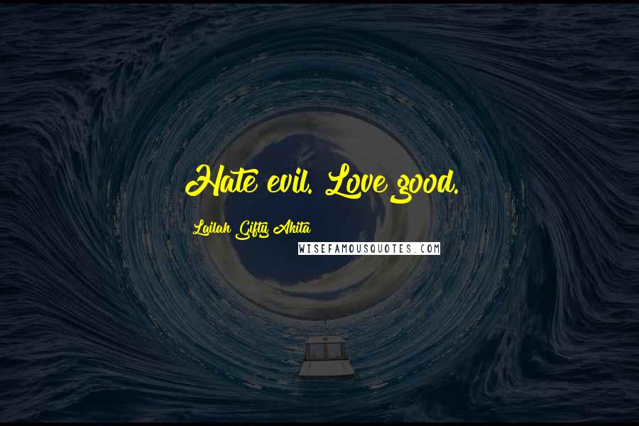 Lailah Gifty Akita Quotes: Hate evil. Love good.