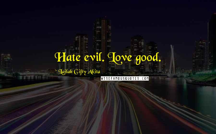 Lailah Gifty Akita Quotes: Hate evil. Love good.