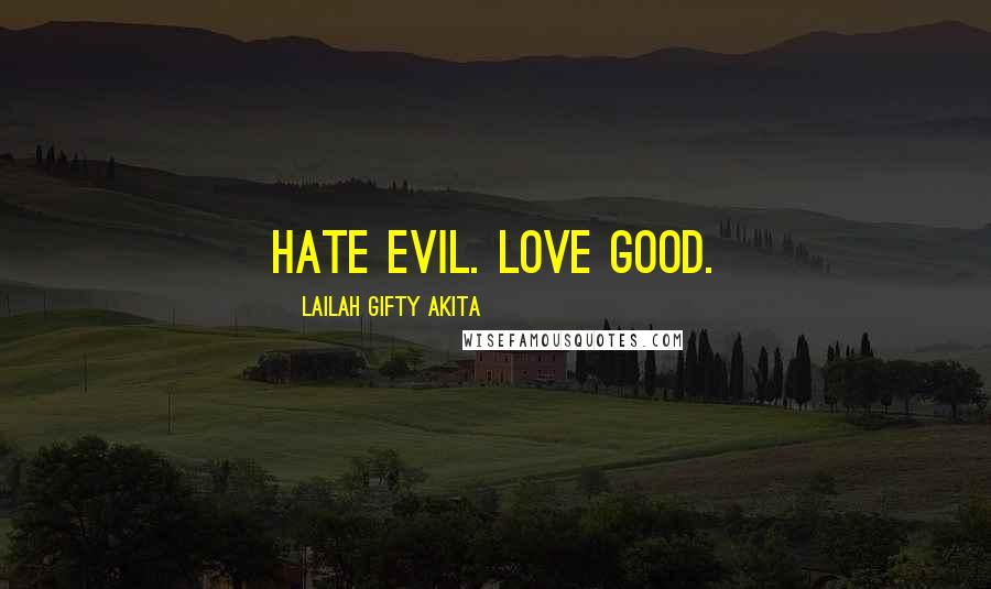 Lailah Gifty Akita Quotes: Hate evil. Love good.