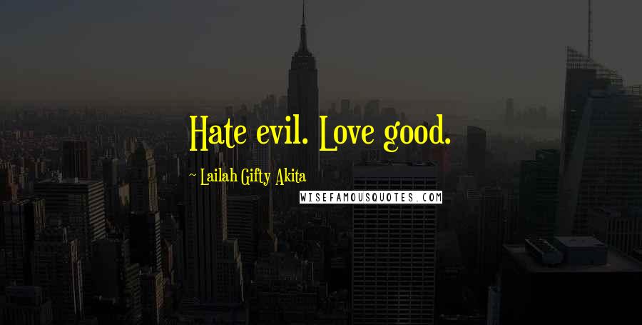 Lailah Gifty Akita Quotes: Hate evil. Love good.