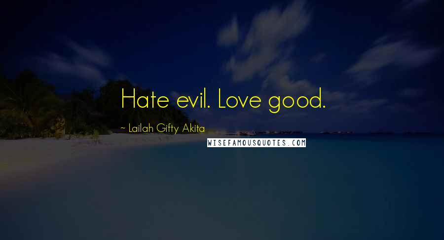 Lailah Gifty Akita Quotes: Hate evil. Love good.