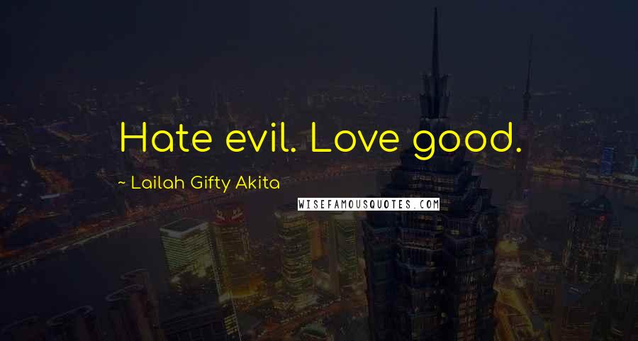 Lailah Gifty Akita Quotes: Hate evil. Love good.