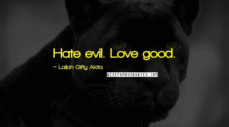 Lailah Gifty Akita Quotes: Hate evil. Love good.