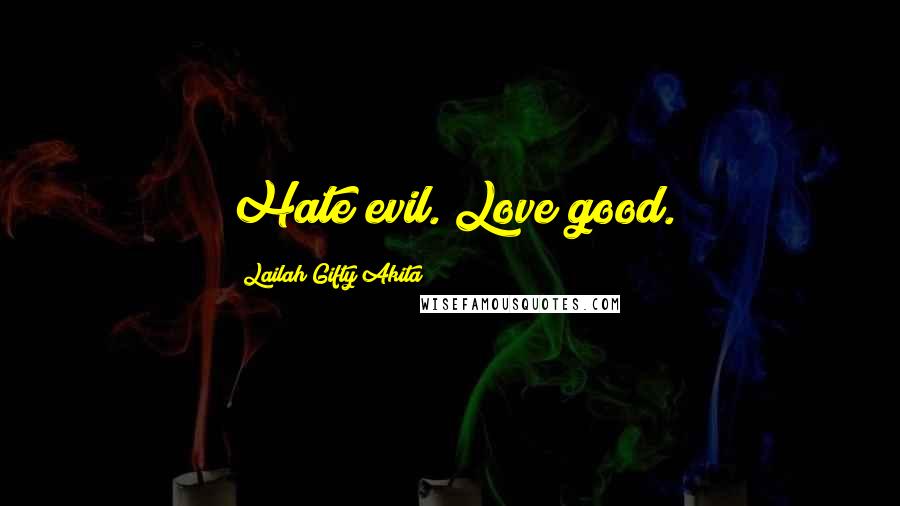 Lailah Gifty Akita Quotes: Hate evil. Love good.
