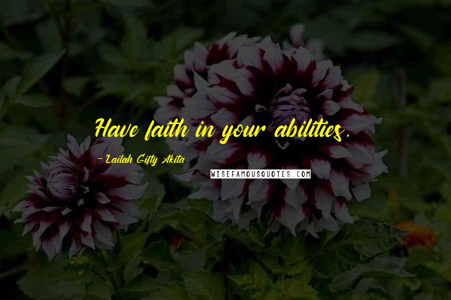 Lailah Gifty Akita Quotes: Have faith in your abilities.