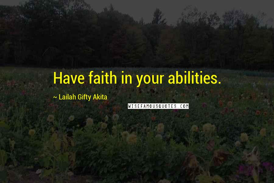 Lailah Gifty Akita Quotes: Have faith in your abilities.