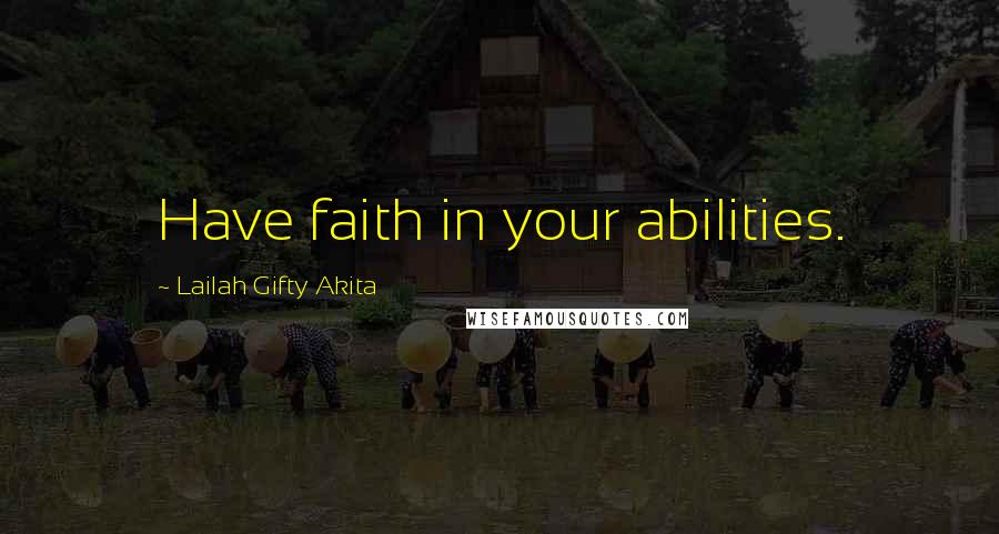 Lailah Gifty Akita Quotes: Have faith in your abilities.