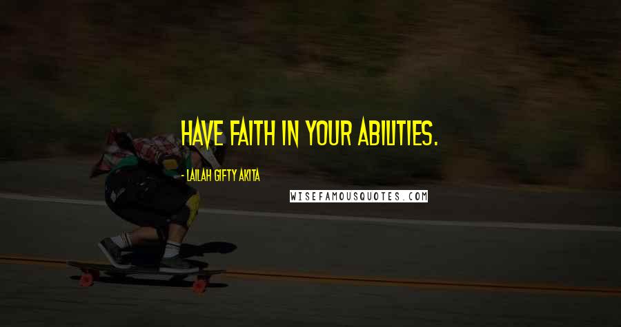 Lailah Gifty Akita Quotes: Have faith in your abilities.