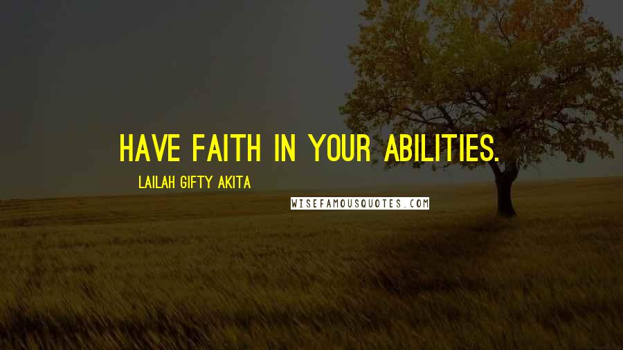 Lailah Gifty Akita Quotes: Have faith in your abilities.