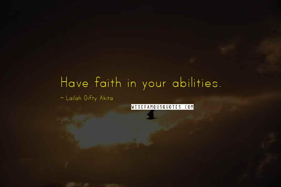 Lailah Gifty Akita Quotes: Have faith in your abilities.