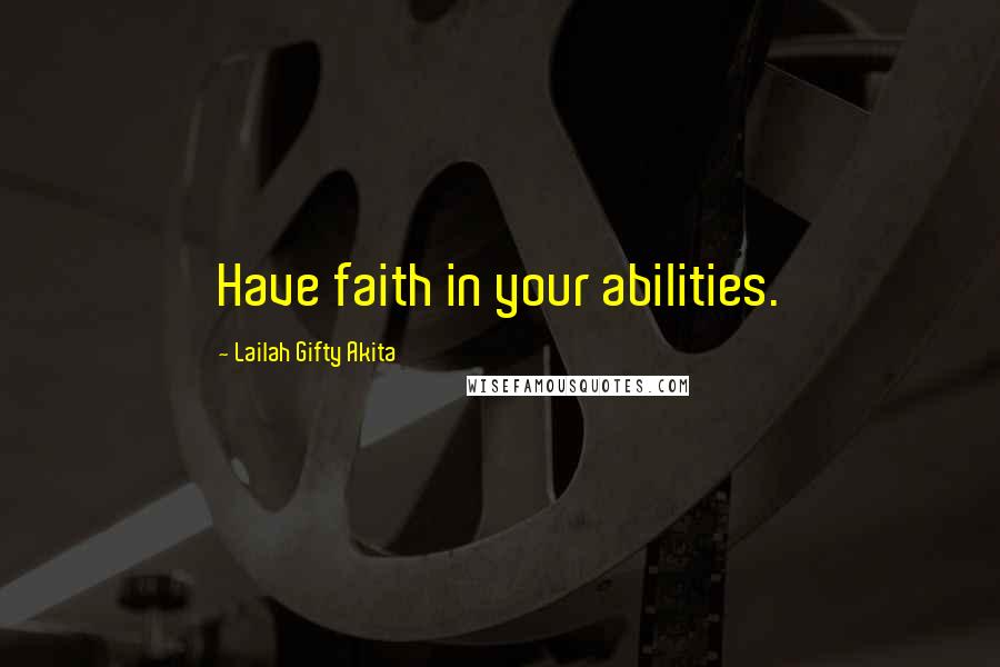 Lailah Gifty Akita Quotes: Have faith in your abilities.