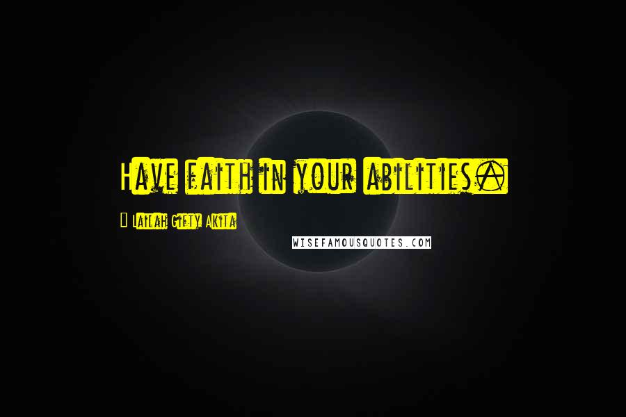 Lailah Gifty Akita Quotes: Have faith in your abilities.