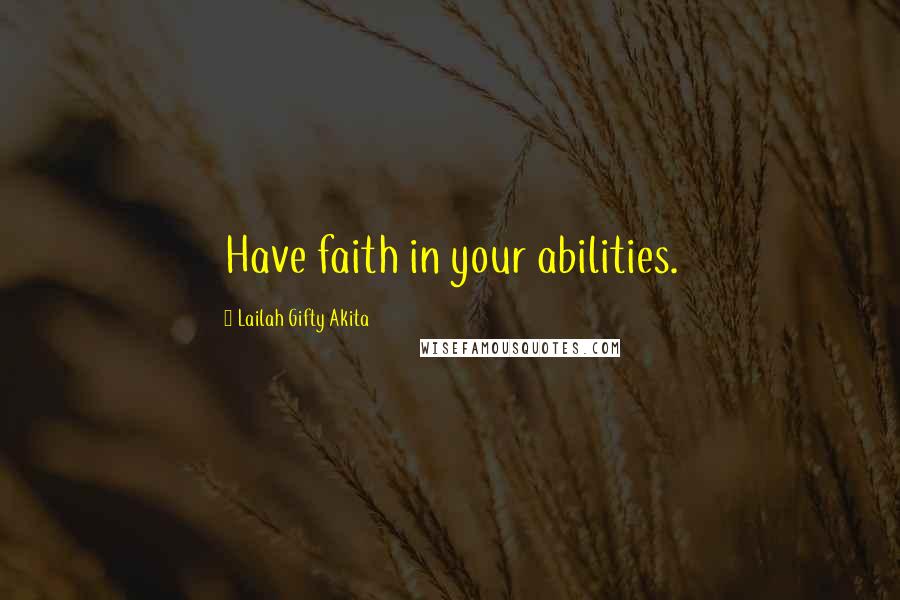 Lailah Gifty Akita Quotes: Have faith in your abilities.