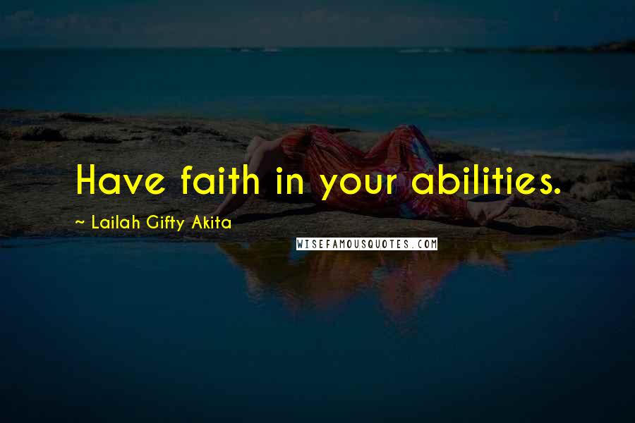 Lailah Gifty Akita Quotes: Have faith in your abilities.