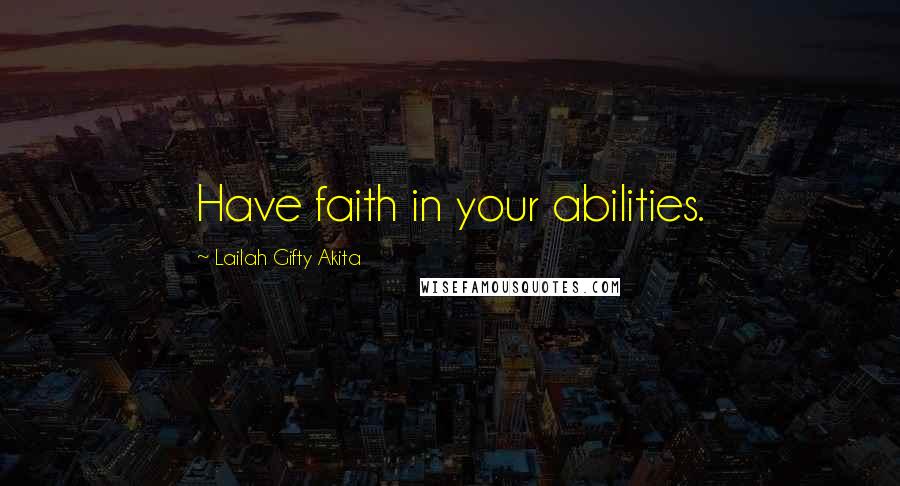 Lailah Gifty Akita Quotes: Have faith in your abilities.