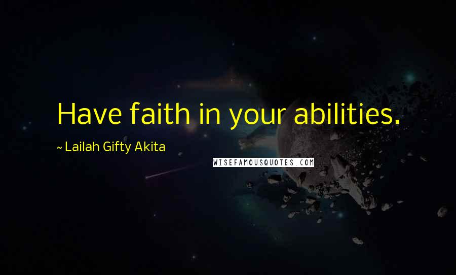 Lailah Gifty Akita Quotes: Have faith in your abilities.